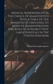 Hardcover Medical Responsibility In The Choice Of Anaesthetics With A Table Of The Anaesthetic Employed, Its Mode Of Administration And Results, In Nearly Fifty Book