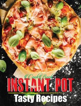 Cookbook Instant Pot Tasty Recipes: Ultimate Basically Cooking Anything Easy Recipes for Fast & Healthy Meals