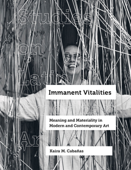 Immanent Vitalities: Meaning and Materiality in Modern and Contemporary Art - Book  of the Studies on Latin American Art