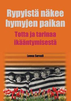 Paperback Rypyistä näkee hymyjen paikan: Totta ja tarinaa ikääntymisestä [Finnish] Book