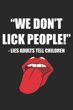 We Don't Lick People – Lies Adults Tell Children: Blank Sarcastic Sarcasm Composition Notebook to Take Notes at Work. Plain white Pages. Bullet Point Diary, To-Do-List or Journal For Men and Women.