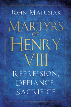 Hardcover Martyrs of Henry VIII: Repression, Defiance, Sacrifice Book