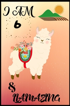 I Am 6 & LLamazing: Lined Journal Notebook For Adults Kids Women Journal For Use As Daily Diary or School Notebook Journal For Adults To Write in 6”x 9”Trim Size, 100 Pages