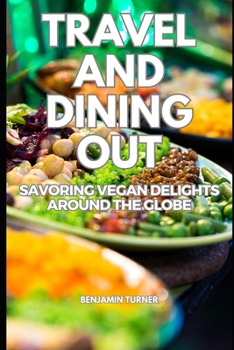 Paperback Vegan Travel and Dining Out: Savoring Vegan Delights Around the Globe Book