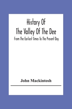 Paperback History Of The Valley Of The Dee, From The Earliest Times To The Present Day Book