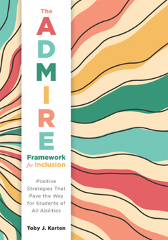 Paperback The Admire Framework for Inclusion: Positive Strategies That Pave the Way for Students of All Abilities (Best Practices for Cultivating a Supportive C Book