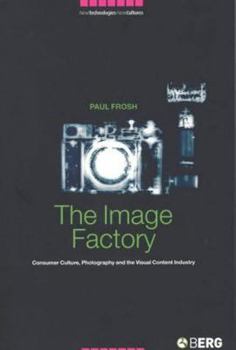 Paperback The Image Factory: Consumer Culture, Photography and the Visual Content Industry Book