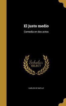 Hardcover El justo medio: Comedia en dos actos [Spanish] Book