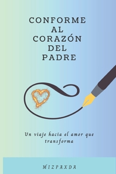 Paperback Conforme al corazón del Padre: Un viaje hacia el amor que transforma [Spanish] Book