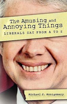 Paperback The Amusing and Annoying Things Liberals Say From A to Z Book