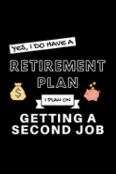 Yes, I Do Have A Retirement Plan I Plan On Getting A Second Job: Funny Retiring Job Enthusiast Simple Journal Composition Notebook (6" x 9") 120 Blank Lined Pages