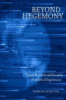 Hardcover Beyond Hegemony: Towards a New Philosophy of Political Legitimacy Book
