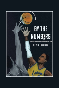 Paperback By The Numbers: How 12 NBA Greats Compare Across Eras Book