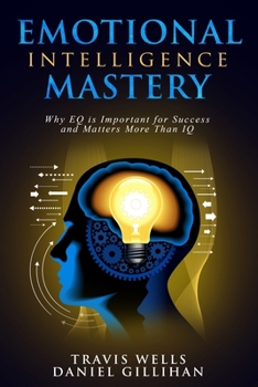 Paperback Emotional Intelligence Mastery: Why EQ is Important for Success and Matters More Than IQ Book