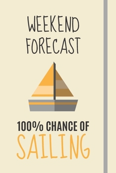 Paperback Weekend Forecast: 100% Chance Of Sailing: Sailing Gifts For Dad, Men, Women or Kids - Lined Journal or Notebook Book