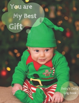 Paperback You are My Best Gift: Baby's Daily Log Book. Nanny Newborn Baby Or Toddler Log Tracker Journal Book: Christmas Gift Childcare Logs Book