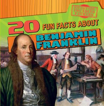 20 Fun Facts about Benjamin Franklin - Book  of the Fun Fact File: Founding Fathers