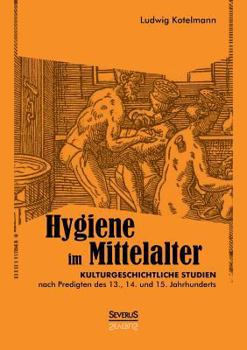Paperback Hygiene im Mittelalter: Kulturgeschichtliche Studien nach Predigten des 13., 14. und 15. Jahrhunderts [German] Book