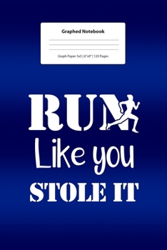 Graphed Notebook: For Runner Gift Run Like You Stole It  I 5 x 5 Graphed Paper Journal I For Studying, Writing, Mathematics, Trigonometry I Planning, Sketching, Doodle Book I Gift Idea for Students