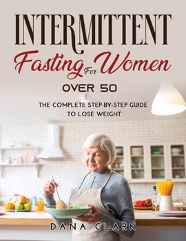 Paperback Intermittent Fasting for Women Over 50: The Complete Step-by-Step Guide to Lose Weight Book