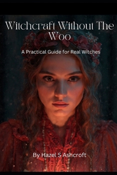 Witchcraft Without The Woo: A Practical Guide for Real Witches (Foundations of Witchcraft)
