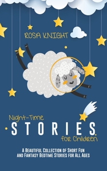 Hardcover Night-time Stories for Children: A Beautiful Collection of Short Fun and Fantasy Bedtime Stories for All Ages Book