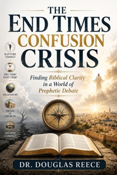 End Times Confusion Crisis: Finding Biblical Clarity in a World of Prophetic Debate