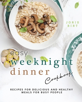 Paperback Easy Weeknight Dinner Cookbook: Recipes for Delicious and Healthy Meals for Busy People Book