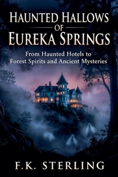 Haunted Hallows of Eureka Springs: From Haunted Hotels to Forest Spirits and Ancient Mysteries
