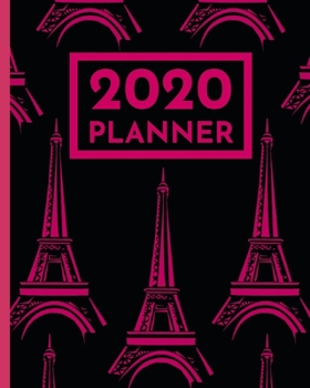 2020 Planner: Paris Eiffel Tower Schedule Agenda, 1-Year Daily, Weekly And Monthly Organizer With Calendar, Gifts For Women, Students, Girls, Kids (8" x 10")