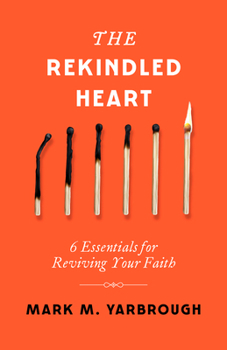 Paperback The Rekindled Heart: 6 Essentials for Reviving Your Faith Book