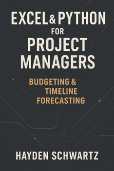 Paperback Excel & Python for Project Managers: Budgeting & Timeline Forecasting: Building Predictive Project Models for On-Time, On-Budget Performance Book