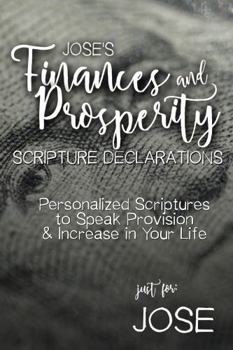 Jose's Finances and Prosperity Scripture Declarations: Personalized Scriptures to Speak Provision & Increase in Your Life