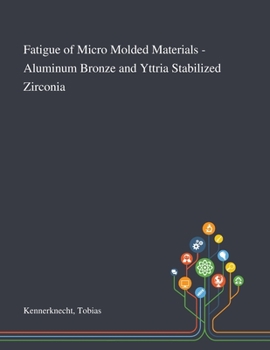 Paperback Fatigue of Micro Molded Materials - Aluminum Bronze and Yttria Stabilized Zirconia Book