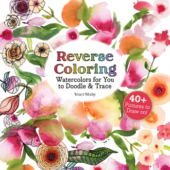 Paperback Reverse Coloring Watercolors for You to Doodle & Trace: 40+ Pictures to Draw On! Book