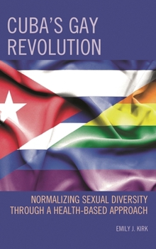 Hardcover Cuba's Gay Revolution: Normalizing Sexual Diversity Through a Health-Based Approach Book