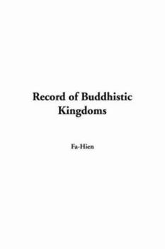 A Record of Buddhistic Kingdoms: Being an Account by the Chinese Monk Fa-Hsien of his Travels in India and Ceylon (A.D. 399-414) in Search of the Buddhist Books of Discipline