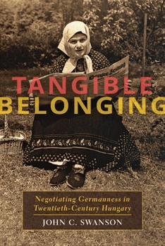 Paperback Tangible Belonging: Negotiating Germanness in Twentieth-Century Hungary Book