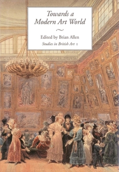 Towards a Modern Art World: Studies in British Art I (Studies in British Art) - Book  of the Studies in British Art