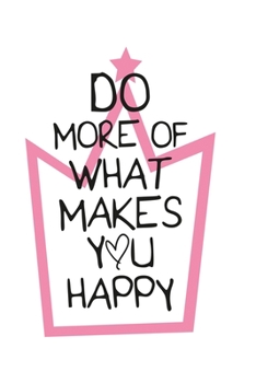 Do more of what makes you happy: Funny and intelligent Notebook, Diary And Journal for everybody with 120 Lined Pages 6x9 inches