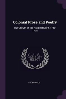 Paperback Colonial Prose and Poetry: The Growth of the National Spirit, 1710-1775 Book