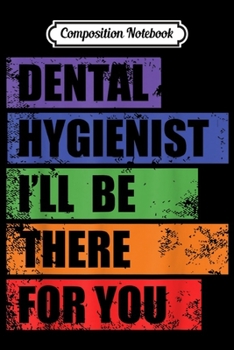 Composition Notebook: Funny Dental Hygienist Gifts I'LL Be There For You  Journal/Notebook Blank Lined Ruled 6x9 100 Pages
