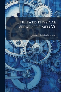 Paperback Utilitatis Physicae Verae Specimen Vi.: Ars Lucrandi Lignum, Sive Allgemeine Holzsparkunst Book