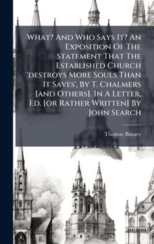 What? And Who Says It? An Exposition Of The Statement That The Established Church 'destroys More Souls Than It Saves', By T. Chalmers [and Others]. In A Letter, Ed. [or Rather Written] By John Search