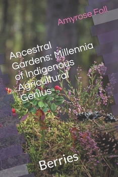 Paperback Ancestral Gardens: Berries: Millennia of Indigenous Agricultural Genius Book