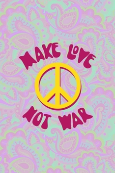 Make Love Not War: All Purpose 6x9 Blank Lined Notebook Journal Way Better Than A Card Trendy Unique Gift Groovy Hippie