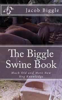Biggle Swine Book: Much old and More new hog Knowledge, Arranged in Alternate Streaks of fat and Lean