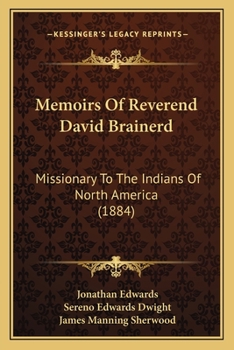 Memoirs Of Reverend David Brainerd: Missionary To The Indians Of North America