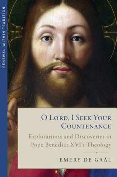 O Lord, I Seek Your Countenance: Explorations and Discoveries in Pope Benedict XVI's Theology