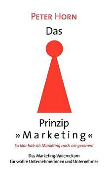 Paperback Das Prinzip Marketing - So klar hab ich Marketing noch nie gesehen!: Das Marketing-Vademekum für wahre Unternehmerinnen und Unternehmer [German] Book